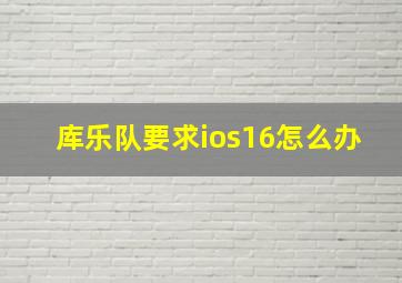 库乐队要求ios16怎么办