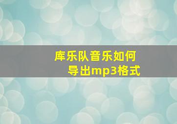 库乐队音乐如何导出mp3格式