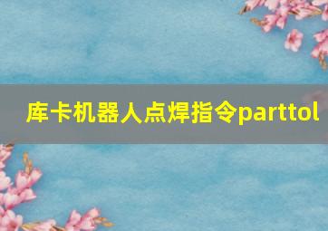 库卡机器人点焊指令parttol