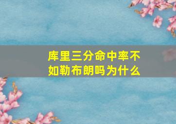 库里三分命中率不如勒布朗吗为什么