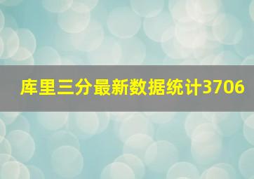 库里三分最新数据统计3706