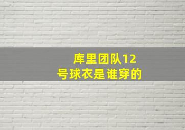 库里团队12号球衣是谁穿的