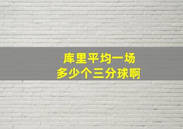 库里平均一场多少个三分球啊