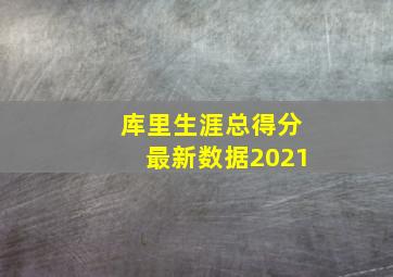 库里生涯总得分最新数据2021