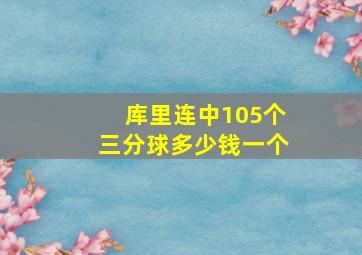 库里连中105个三分球多少钱一个