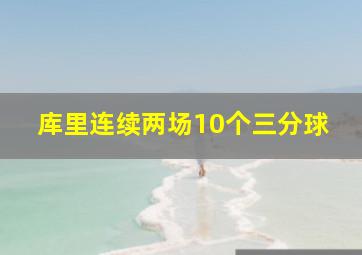 库里连续两场10个三分球