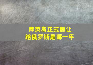 库页岛正式割让给俄罗斯是哪一年