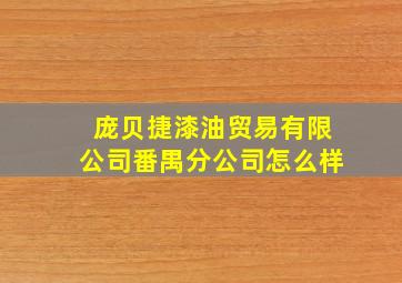 庞贝捷漆油贸易有限公司番禺分公司怎么样