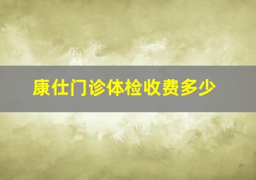 康仕门诊体检收费多少