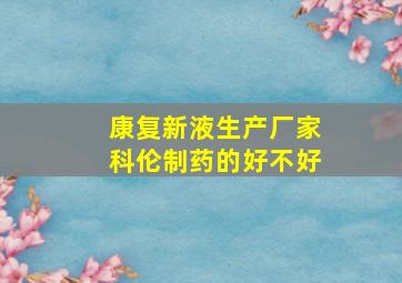 康复新液生产厂家科伦制药的好不好