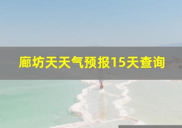 廊坊天天气预报15天查询