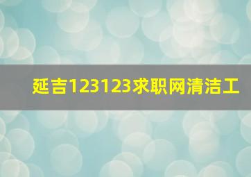 延吉123123求职网清洁工