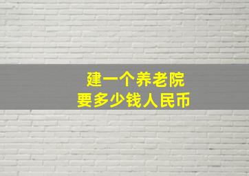 建一个养老院要多少钱人民币