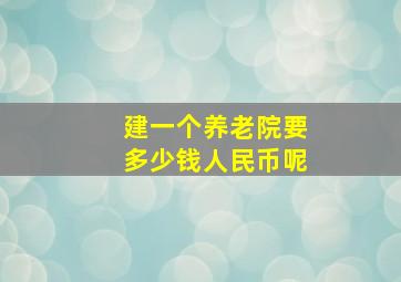 建一个养老院要多少钱人民币呢