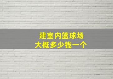 建室内篮球场大概多少钱一个