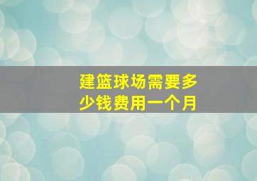 建篮球场需要多少钱费用一个月