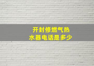 开封修燃气热水器电话是多少