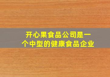 开心果食品公司是一个中型的健康食品企业