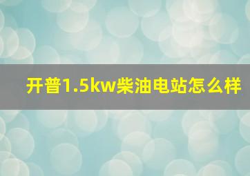 开普1.5kw柴油电站怎么样