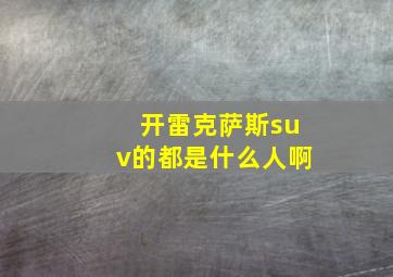 开雷克萨斯suv的都是什么人啊