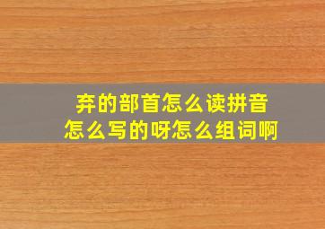 弃的部首怎么读拼音怎么写的呀怎么组词啊