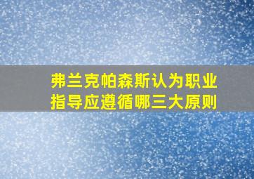 弗兰克帕森斯认为职业指导应遵循哪三大原则