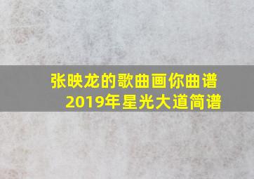 张映龙的歌曲画你曲谱2019年星光大道简谱