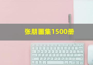 张朋画集1500册