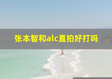 张本智和alc直拍好打吗