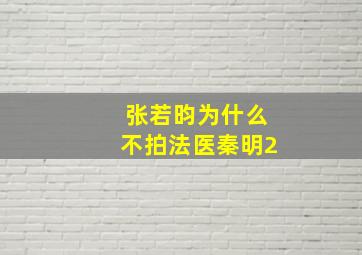 张若昀为什么不拍法医秦明2