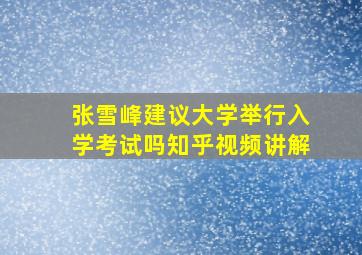 张雪峰建议大学举行入学考试吗知乎视频讲解