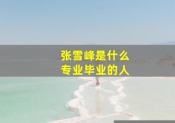 张雪峰是什么专业毕业的人