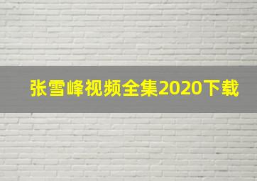 张雪峰视频全集2020下载