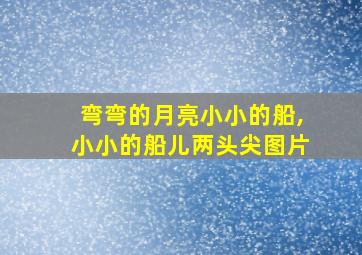 弯弯的月亮小小的船,小小的船儿两头尖图片