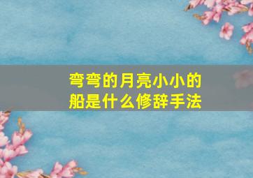 弯弯的月亮小小的船是什么修辞手法