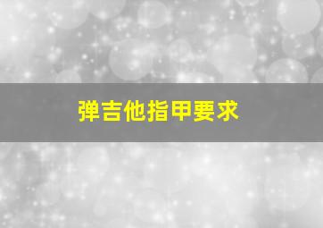 弹吉他指甲要求