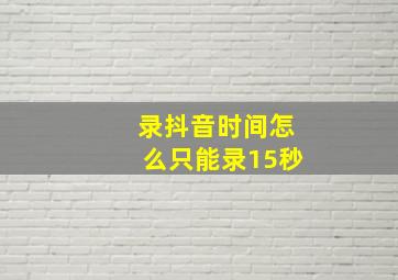 录抖音时间怎么只能录15秒