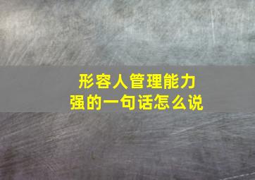 形容人管理能力强的一句话怎么说