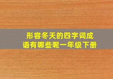 形容冬天的四字词成语有哪些呢一年级下册