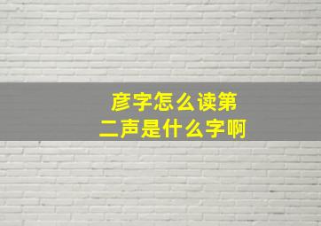 彦字怎么读第二声是什么字啊