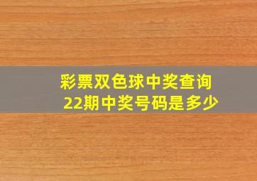 彩票双色球中奖查询22期中奖号码是多少