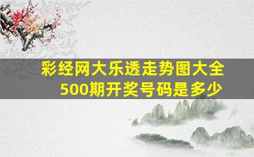 彩经网大乐透走势图大全500期开奖号码是多少