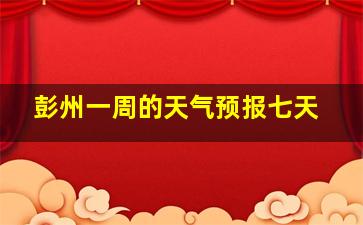 彭州一周的天气预报七天