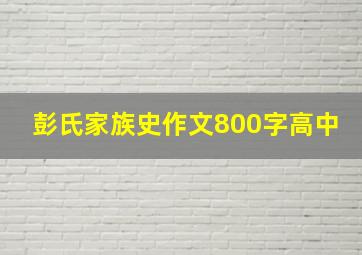 彭氏家族史作文800字高中