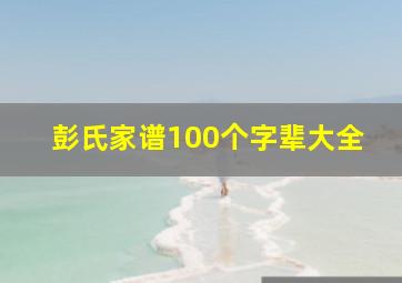 彭氏家谱100个字辈大全