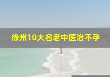 徐州10大名老中医治不孕