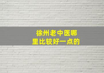 徐州老中医哪里比较好一点的