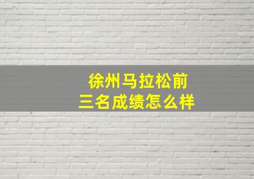 徐州马拉松前三名成绩怎么样