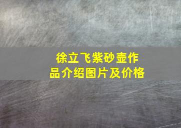 徐立飞紫砂壶作品介绍图片及价格