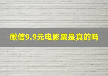 微信9.9元电影票是真的吗